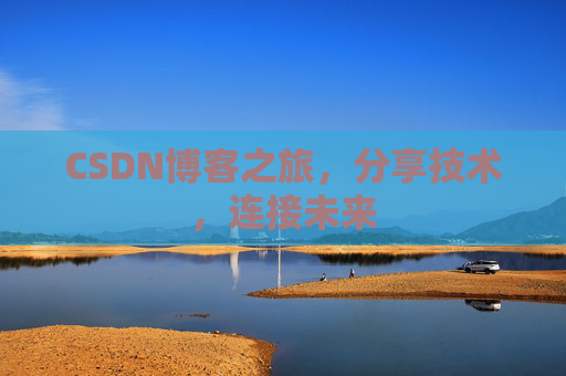 CSDN博客之旅，分享技术，连接未来